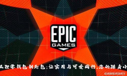手工狐狸零钱包钥匙包：让实用与可爱同行，您的随身小伙伴！