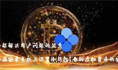 思考一个能解决用户问题的优秀

如何轻松在安卓手机上设置冷钱包？告别虚拟货币的安全隐患！