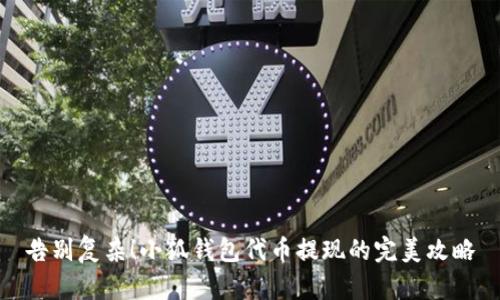 告别复杂！小狐钱包代币提现的完美攻略