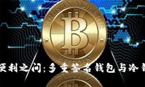 在安全与便利之间：多重签名钱包与冷钱包的较量