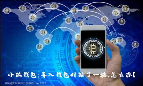 小狐钱包：导入钱包时缺了一块，怎么办？