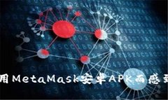 你还在为如何安全使用MetaMask安卓APK而感到困惑吗