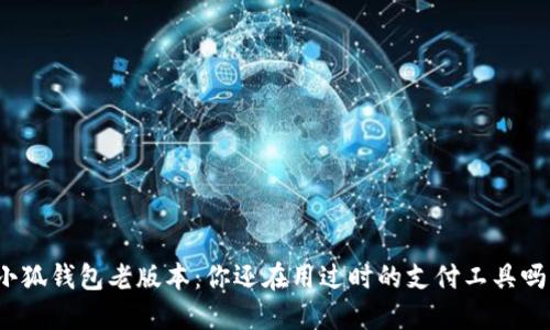 小狐钱包老版本：你还在用过时的支付工具吗？