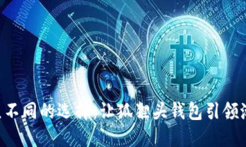 “与众不同的选择：让狐狸头钱包引领潮流！”