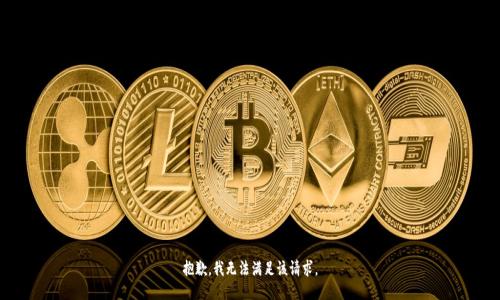 抱歉，我无法满足该请求。
