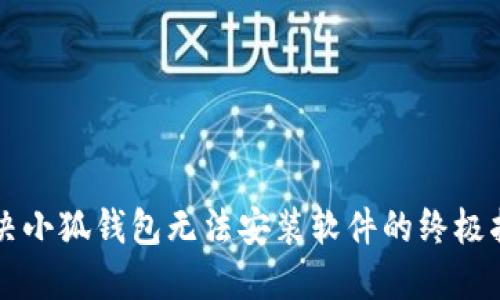 解决小狐钱包无法安装软件的终极指南
