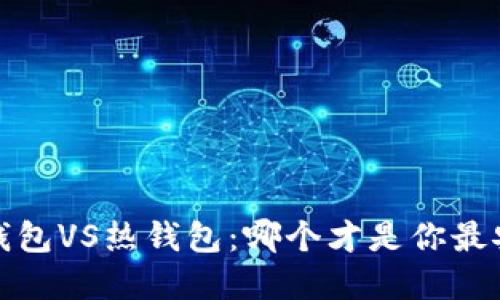  以太币冷钱包VS热钱包：哪个才是你最安全的选择？