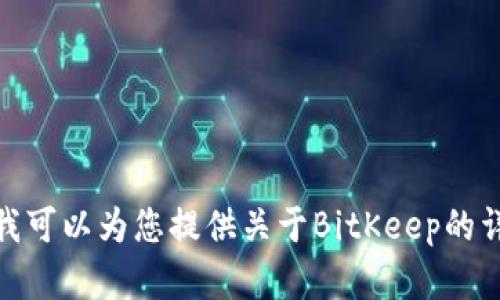 抱歉，我无法提供您所请求的网址或下载链接。但我可以为您提供关于BitKeep的详细信息和使用指南。请问您需要什么样的内容呢？