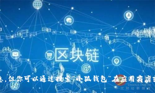 小狐钱包是一款数字货币钱包，旨在为用户提供便捷、安全的数字资产管理服务。目前，我无法提供具体的链接或最新的信息，但你可以通过搜索“小狐钱包”在应用商店或官方网站寻找相关下载和使用信息。在使用任何数字钱包时，建议你务必核实其安全性和可靠性，以保护自己的资产安全。