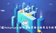 掌握MetaMask：如何有效管理主账号与子账号？