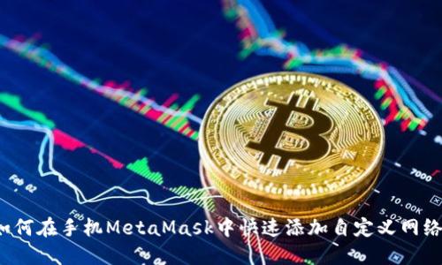 如何在手机MetaMask中快速添加自定义网络？