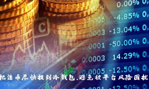 把法币尽快提到冷钱包，避免被平台风险困扰！