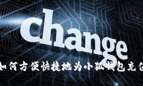  如何方便快捷地为小狐钱包充值？
