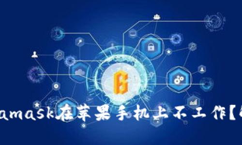 为什么你的Metamask在苹果手机上不工作？解决方案大揭秘！