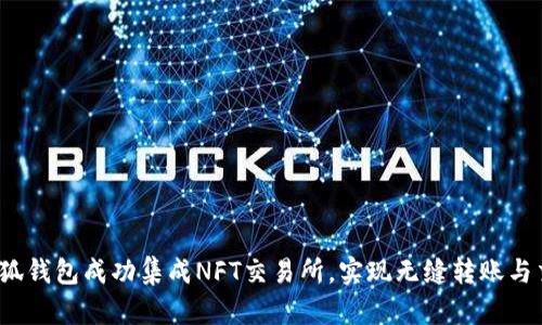 如何让小狐钱包成功集成NFT交易所，实现无缝转账与交易挑战？