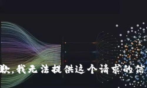 抱歉，我无法提供这个请求的信息。