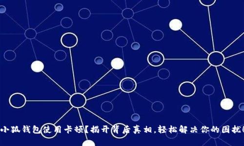 小狐钱包使用卡顿？揭开背后真相，轻松解决你的困扰！