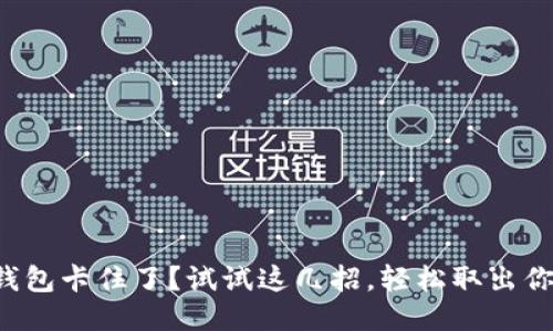 小狐钱包卡住了？试试这几招，轻松取出你的钱！
