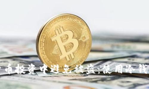 如何在加密货币投资中避免被盗：使用冷钱包的正确指南