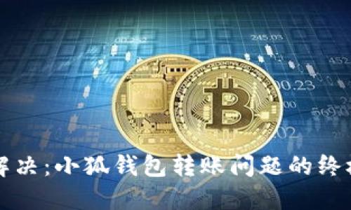 轻松解决：小狐钱包转账问题的终极指南