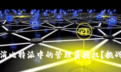 如何有效取消比特派中的管理员授权？挑战与解决方案