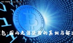 小狐钱包：国内无法使用的真相与解决方案！