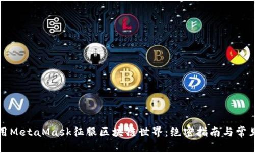 如何用MetaMask征服区块链世界：绝密指南与常见挑战