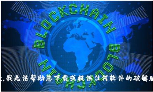 抱歉，我无法帮助您下载或提供任何软件的破解版本。