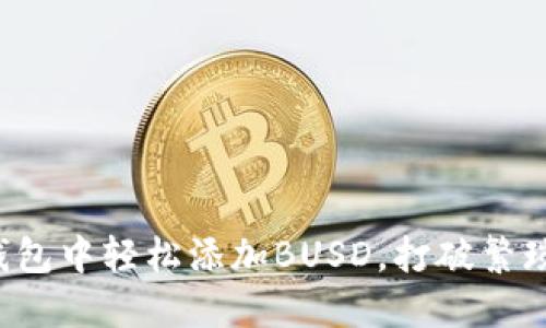 如何在小狐钱包中轻松添加BUSD，打破繁琐操作的迷雾！