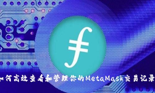 如何高效查看和管理你的MetaMask交易记录？