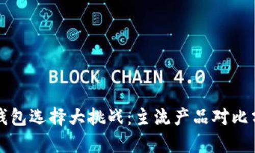 冷钱包选择大挑战：主流产品对比分析