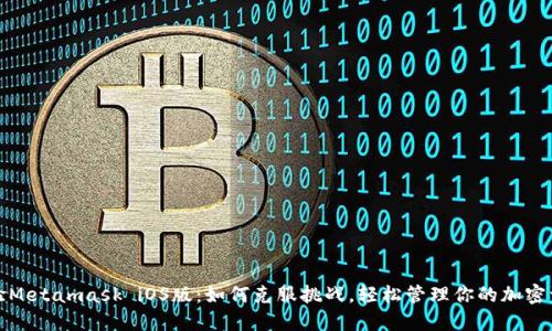 体验Metamask iOS版：如何克服挑战，轻松管理你的加密资产