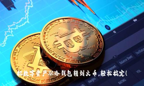把数字资产从冷钱包转到火币，轻松搞定！