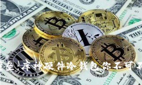 打破安全壁垒：库神硬件冷钱包你不可不知的选择！