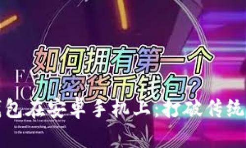 如何安全安装冷钱包在安卓手机上：打破传统观念的推荐与挑战