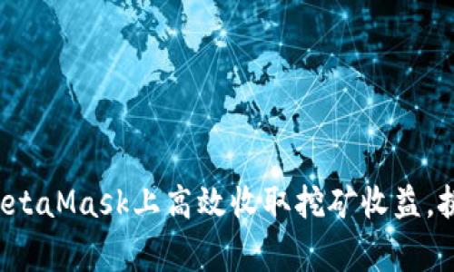 如何在MetaMask上高效收取挖矿收益，挑战常规！