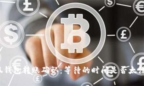 小狐钱包转账确认：等待的时间是否太漫长？