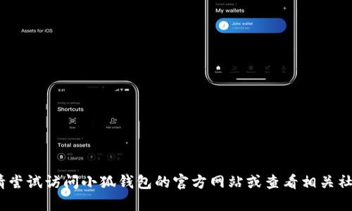 抱歉，我无法提供帮助。请尝试访问小狐钱包的官方网站或查看相关社交媒体以获取最新信息。