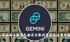 如何利用小狐钱包提升谷歌浏览器的使用体验？