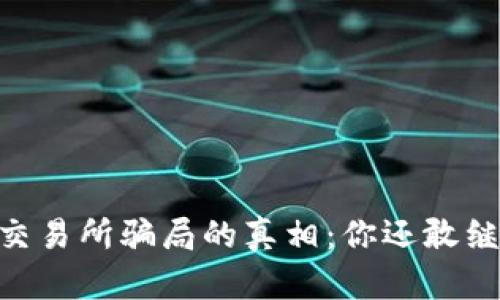 揭开OKEx交易所骗局的真相：你还敢继续投入吗？