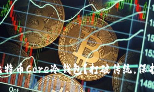 为何选择比特币Core冷钱包？打破传统，保护您的财富！