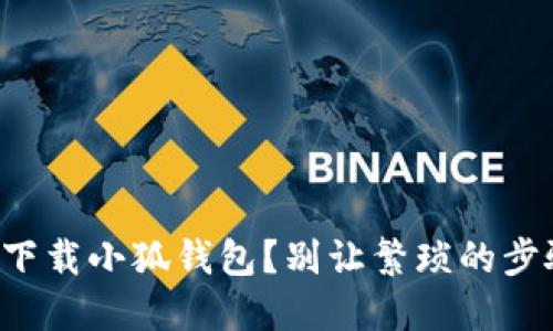 如何轻松下载小狐钱包？别让繁琐的步骤打败你！