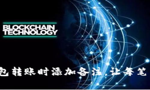 如何在小狐钱包转账时添加备注，让每笔交易更有意义？