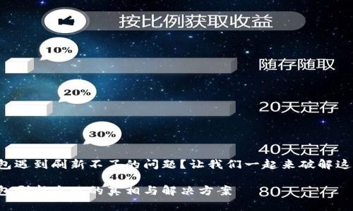小狐钱包遇到刷新不了的问题？让我们一起来破解这个难题！

小狐钱包刷新失败的真相与解决方案