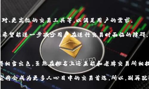   Tokok交易所排名：谁能在加密货币市场称霸？ / 
 guanjianci 加密货币, 交易所, Tokok /guanjianci 

引言：揭开加密货币交易的面纱

随着加密货币的热潮涌起，越来越多人开始关注不同的交易所，想要找到最适合自己的平台。Tokok作为一个新兴的交易所，其背后的故事和发展潜力吸引了不少投资者的目光。然而，在琳琅满目的交易所中，Tokok究竟有怎样的表现？本篇文章将深入分析Tokok在加密货币交易中的排名和竞争力，帮助用户更好地理解这一平台的优势与挑战。

Tokok的基本情况

Tokok成立于2018年，旨在为全球用户提供安全、高效的数字资产交易服务。作为一个综合性交易所，Tokok不仅支持主流的数字货币交易，还致力于打造一个多元化的生态系统，涵盖了资金管理、信息服务及社区交流等多个领域。

在这个平台上，用户可以交易不同种类的数字资产，享受低廉的交易费用，以及流畅的用户体验。Tokok还涉及了许多前沿技术，如区块链技术和去中心化金融（DeFi），这使得它在众多交易所中表现得尤为突出。

市场排名：Tokok的地位和表现

在加密货币交易所排名方面，Tokok虽然起步较晚，但其迅速发展的用户基础和稳健的技术基础使其在市场中占据了一席之地。如果我们将目光聚焦于交易量和用户活跃度等核心指标，就可以更清晰地看到Tokok的发展潜力。

根据数据显示，Tokok在全球交易所中逐渐攀升，常常跻身前100名交易所之内。在某些特定的市场时段内，Tokok更是与一些老牌交易所展开了激烈的竞争。而在用户反馈方面，Tokok也因其优质的客户服务和强大的社区支持得到了相应的好评。

用户体验：平台的设计与功能

用户体验是任何交易所成功的关键，而Tokok在这方面下了很大的功夫。平台界面简洁友好，对于新手用户尤其友好，让他们能够轻松上手。 ثبت订单、查看实时行情、管理资产等功能安排都十分合理，使得用户在交易时能减少不必要的麻烦。

此外，Tokok还推出了多种工具和功能，帮助用户更好地管理投资风险。比如，他们提供了止损、止盈等功能，帮助用户在市场波动中保护自己的利益。这些贴心的设计受到了用户的普遍赞誉。

安全性：Tokok的保护措施

在加密货币领域，安全性是任何交易所必须面对的挑战。尽管Tokok还算是相对年轻的平台，但它采取了一系列措施来确保用户资金的安全。大部分用户资产都会存储在冷钱包中，减少了在线黑客攻击的风险。

此外，Tokok还通过多重身份验证，确保只有授权用户能够访问其账户。这种注重安全的态度让许多用户对平台的信任度大大提升。如果你是一个注重安全的投资者，Tokok将是一个值得考虑的选项。

社区与支持：Tokok的独特之处

与其他一些交易所相比，Tokok在推动社区互动方面做得相当出色。通过社交媒体、在线论坛和各类活动，Tokok与用户之间建立起了良好的沟通，无论是为用户提供帮助还是听取反馈，都展现了他们对社区的重视。

此外，Tokok定期举行线上活动，为用户提供教育资源和市场分析，帮助他们更好地理解加密货币市场的动态。这种社区导向的策略不仅提高了用户的参与度，也增强了他们对平台的忠诚度。

竞争分析：Tokok与其他交易所的比较

在讨论Tokok的排名时，比较它与其他知名交易所如Binance、Coinbase等的区别也是必要的。虽然Tokok在交易量方面尚未达到这些老牌交易所的水平，但它凭借优质的用户体验和安全性吸引了相对小众但忠诚的用户群体。

此外，Tokok在费用结构上相对更为灵活，在某些情况下，为用户提供了更低的交易费用。这一策略有效吸引了一些频繁交易的用户，尤其是那些愿意在新兴平台上探索最新数字货币的投资者。

未来展望：Tokok的持续发展潜力

随着加密货币的不断发展和用户需求的日益增长，Tokok为了适应变化也在不断做出调整。目前，Tokok正计划推出一系列新功能，包括更多的交易对、更高级的交易工具等，以满足用户的需求。

而在国际化方面，Tokok也在逐步拓展其服务的覆盖范围，希望能够吸引更多来自不同国家和地区的用户。通过与各国的本地支付系统对接，Tokok希望能进一步减少用户在进行交易时面临的障碍，提高用户的交易便利性。

结语：在加密货币世界中做出明智的选择

Tokok作为一个年轻但充满潜力的交易所，已经开始在加密货币市场上展露头角。无论是在用户体验、安全性，还是在社区互动方面，Tokok都表现得相当出色。虽然在排名上还未能和老牌交易所相提并论，但这并不妨碍它吸引一批有志于探索加密货币世界的新用户。

对于那些希望在加密货币投资中占得先机的用户而言，理解平台的背景和特点是极为关键的。Tokok的未来仍然充满可能性，或许在不远的将来，它将会成为更多人心目中的交易首选。所以，别再犹豫，抓住这机会，深入了解Tokok，让自己在加密货币的浪潮中立于不败之地。