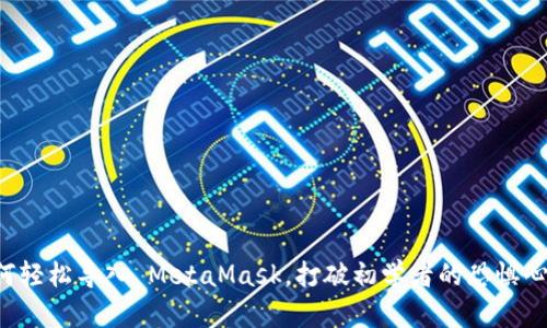 如何轻松导入 MetaMask，打破初学者的恐惧心理！