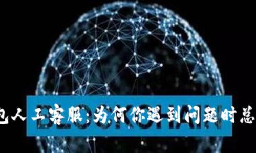 小狐钱包人工客服：为何你遇到问题时总是无助？
