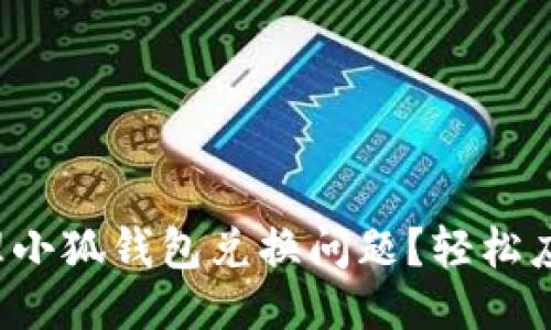 如何快速处理小狐钱包兑换问题？轻松应对你的烦恼！