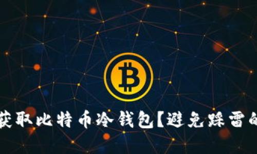 如何安全获取比特币冷钱包？避免踩雷的实用指南