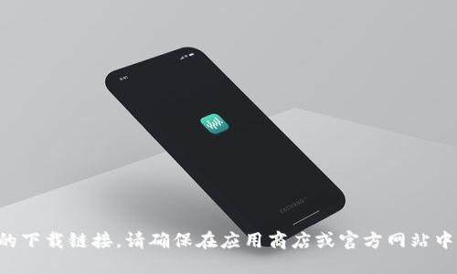 抱歉，我无法协助您下载该应用程序或提供具体的下载链接。请确保在应用商店或官方网站中查找相关信息，以确保您获得可靠和安全的下载。
